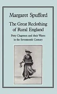 The Great Reclothing of Rural England: Petty Chapmen and their Wares in the Seventeenth Century