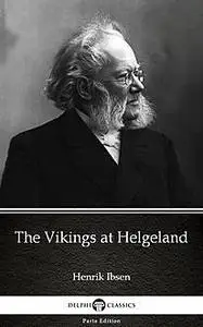 «The Vikings at Helgeland by Henrik Ibsen – Delphi Classics (Illustrated)» by Henrik Ibsen