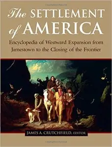 The Settlement of America: An Encyclopedia of Westward Expansion from Jamestown to the Closing of the Frontier (Repost)