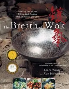 «The Breath of a Wok: Unlocking the Spirit of Chinese Wok Cooking Throug» by Grace Young,Alan Richardson