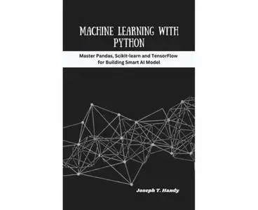 Machine Learning with Python: Master pandas, scikit-learn, and TensorFlow for Building Smart IA Models
