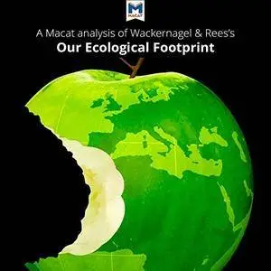 A Macat Analysis of Mathis Wackernagel and William Rees's Our Ecological Footprint: Reducing Human Impact on Earth [Audiobook]