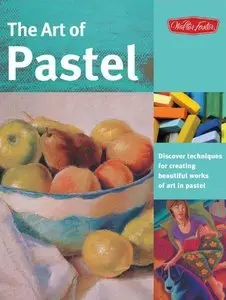 The Art of Pastel: Discover Techniques for Creating Beautiful Works of Art in Pastel (repost)