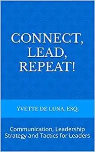 Connect, Lead, Repeat: Communication, Leadership Strategy and Tactics for Leaders