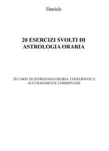 20 ESERCIZI SVOLTI DI ASTROLOGIA ORARIA