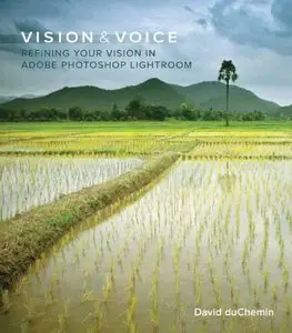 Vision & Voice: Refining Your Vision in Adobe Photoshop Lightroom (Voices That Matter) by David DuChemin (Repost)