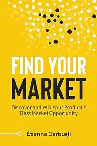 Find Your Market: Discover and Win Your Product’s Best Market Opportunity (Lean B2B)