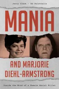 Mania and Marjorie Diehl-Armstrong: Inside the Mind of a Female Serial Killer