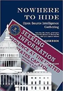 NOWHERE TO HIDE: Open Source Intelligence Gathering - CASEBOOK: How the FBI, Media