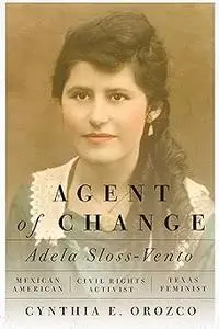 Agent of Change: Adela Sloss-Vento, Mexican American Civil Rights Activist and Texas Feminist