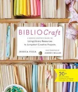 BiblioCraft: The Modern Crafter’s Guide to Using Library Resources to Jumpstart Creative Projects