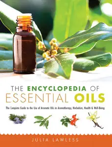 The Encyclopedia of Essential Oils: The Complete Guide to the Use of Aromatic Oils In Aromatherapy, Herbalism... (repost)
