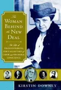 The Woman Behind the New Deal: The Life of Frances Perkins, FDR'S Secretary of Labor and His Moral Conscience
