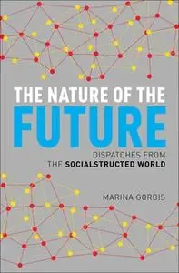 «The Nature of the Future: Dispatches from the Socialstructed World» by Marina Gorbis