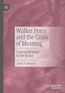 Walker Percy and the Crisis of Meaning: Communication in the Ruins