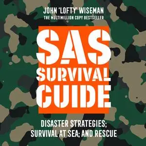 «SAS Survival Guide – Disaster Strategies; Survival at Sea; and Rescue» by John ‘Lofty’ Wiseman