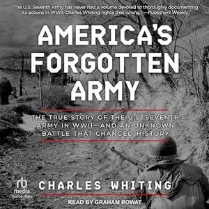 America's Forgotten Army: The True Story of the U.S. Seventh Army in WWII—and an Unknown Battle That Changed History