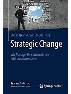 Strategic Change: Wie Manager ihre Unternehmen jetzt erneuern müssen