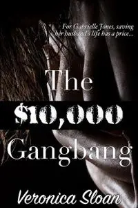 «The $10,000 Gangbang» by Veronica Sloan