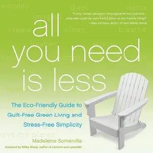 All You Need Is Less: The Eco-friendly Guide to Guilt-Free Green Living and Stress-Free Simplicity (repost)