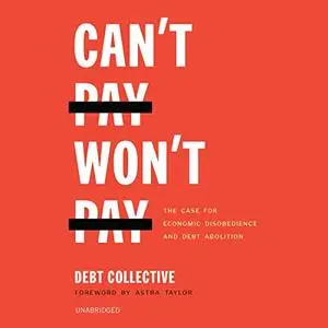 Can't Pay, Won't Pay: The Case for Economic Disobedience and Debt Abolition [Audiobook]