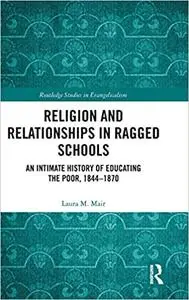 Religion and Relationships in Ragged Schools: An Intimate History of Educating the Poor, 1844-1870