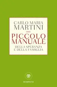 Carlo Maria Martini - Piccolo manuale della speranza e della famiglia