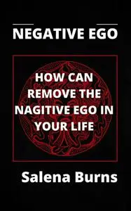 NEGATIVE EGO.: HOW CAN REMOVE THE NAGITIVE EGO IN YOUR LIFE
