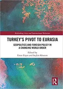 Turkey's Pivot to Eurasia: Geopolitics and Foreign Policy in a Changing World Order