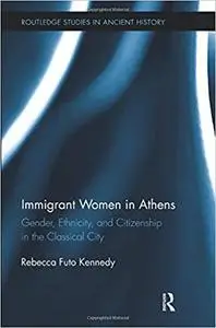 Immigrant Women in Athens: Gender, Ethnicity, and Citizenship in the Classical City