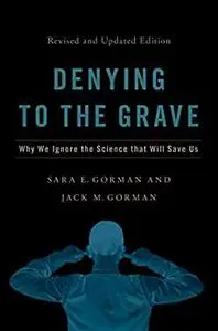 Denying to the Grave: Why We Ignore the Science That Will Save Us, Revised and Updated Edition