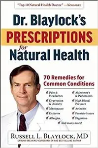 Dr. Blaylock's Prescriptions for Natural Health: 70 Remedies for Common Conditions