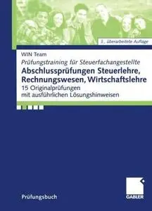 Abschlussprüfungen Steuerlehre, Rechnungswesen, Wirtschaftslehre: 15 Originalprüfungen mit ausführlichen Lösungshinweisen