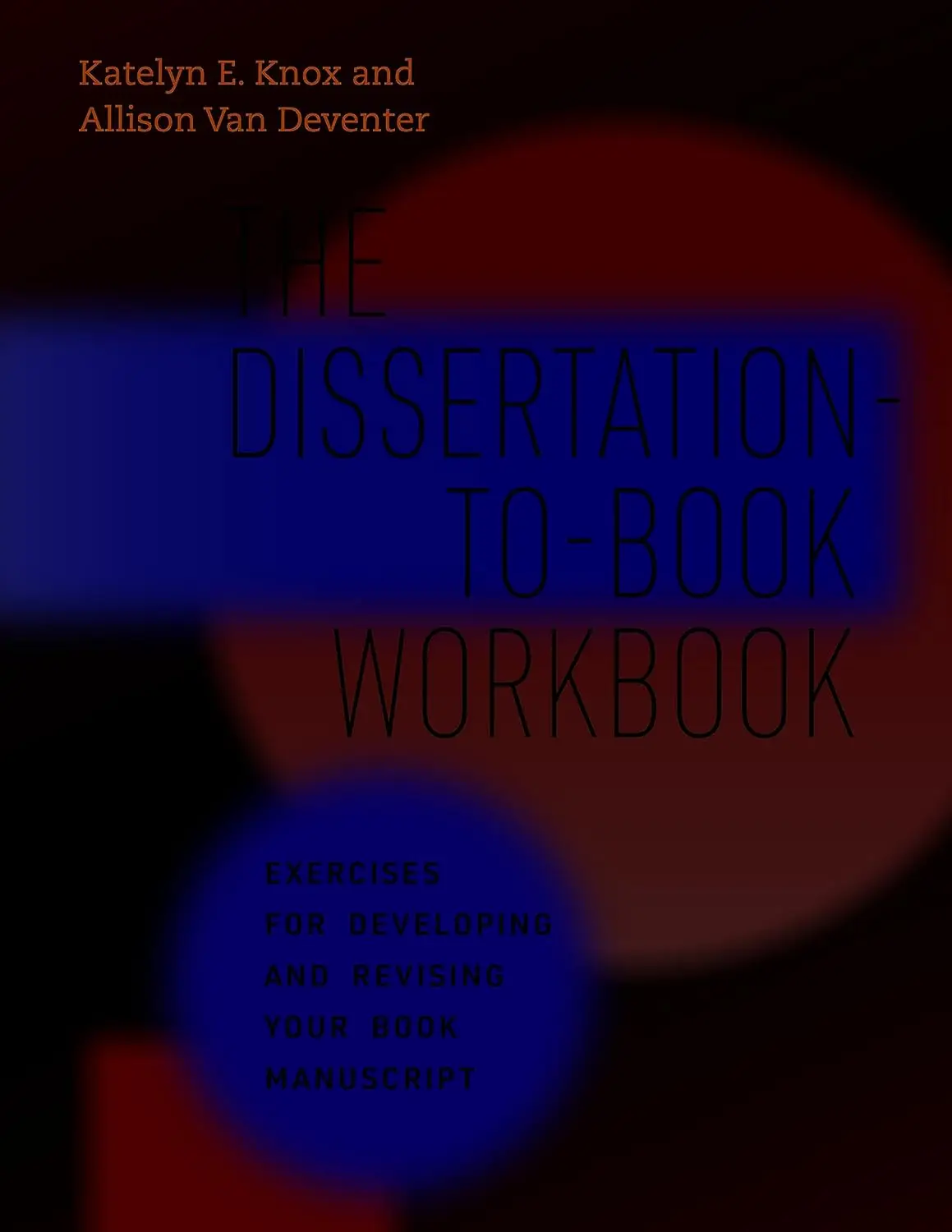 The Dissertation-to-Book Workbook: Exercises for Developing and Revising Your Book Manuscript