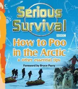 Serious Survival: How to Poo in the Arctic and Other essential tips for explorers