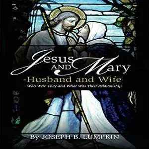 Jesus and Mary - Husband and Wife?: Who Were They and What Was Their Relationship? [Audiobook]