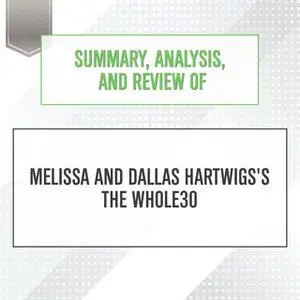 «Summary, Analysis, and Review of Melissa and Dallas Hartwigs's The Whole30» by Start Publishing Notes