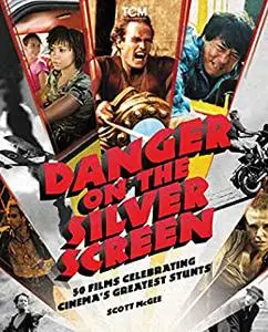 Danger on the Silver Screen: 50 Films Celebrating Cinema's Greatest Stunts