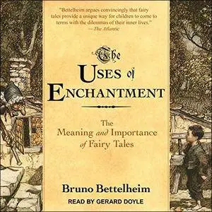 The Uses of Enchantment: The Meaning and Importance of Fairy Tales [Audiobook]