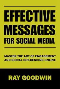 Effective Messages for Social Media: Master the Art of Engagement and Social Influencing Online