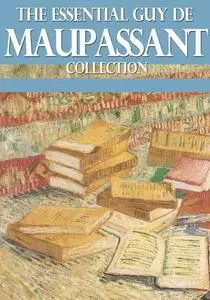 «The Essential Guy de Maupassant Collection» by Guy de Maupassant