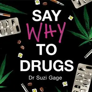 Say Why to Drugs: Everything You Need to Know About the Drugs We Take and Why We Get High [Audiobook]