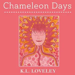 «Chameleon Days: The camouflaged and changing emotions of a woman unleashed» by K.L. Loveley