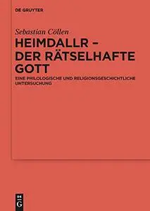 Heimdallr - Der Ratselhafte Gott: Eine Philologische Und Religionsgeschichtliche Untersuchung