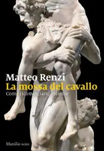 Matteo Renzi - La mossa del cavallo