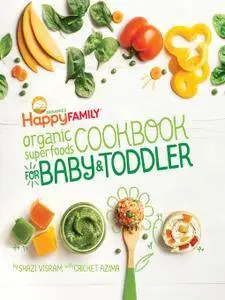 The Happy Family Organic Superfoods Cookbook For Baby & Toddler: Wholesome Nutrition for the First 1,000 Days