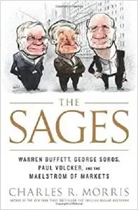 The Sages: Warren Buffett, George Soros, Paul Volcker, and the Maelstrom of Markets