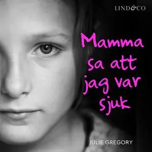 «Mamma sa att jag var sjuk: En sann historia» by Julie Gregory