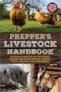Prepper's Livestock Handbook: Lifesaving Strategies and Sustainable Methods for Keeping Chickens, Rabbits, Goats, Cows