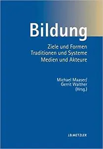 Bildung: Ziele und Formen, Traditionen und Systeme, Medien und Akteure